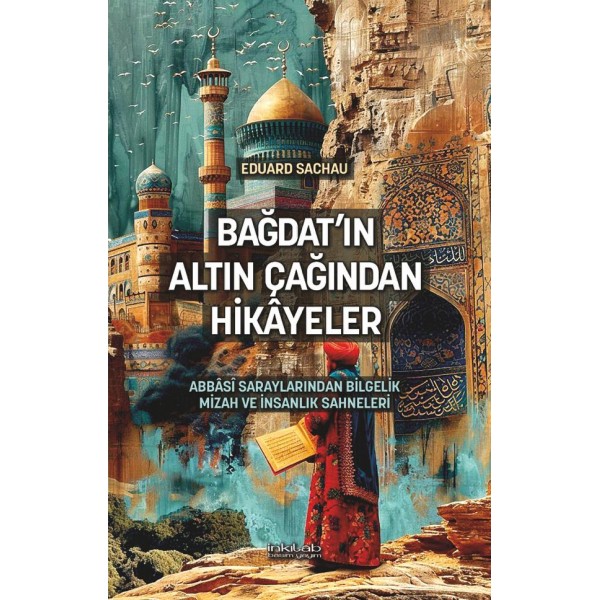 Bağdat’ın Altın Çağından Hikâyeler  - Abbâsî Saraylarından Bilgelik, Mizah ve İnsanlık Sahneleri -