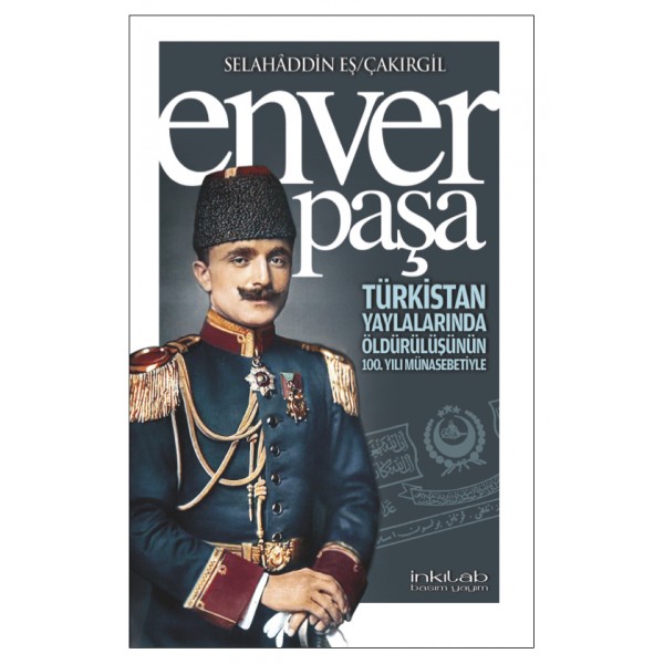 Enver Paşa - Türkistan yaylalarında öldürülüşünün 100. yılı münasebetiyle